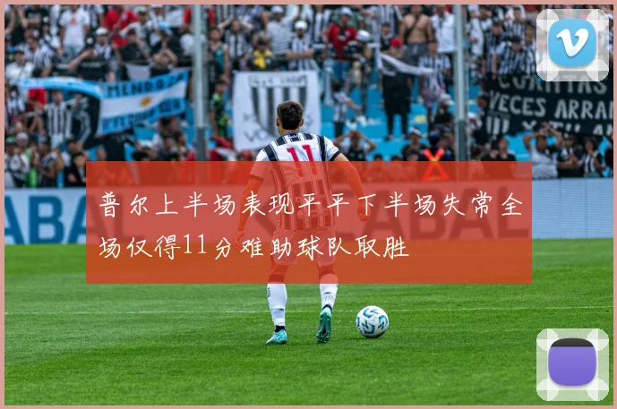 普尔上半场表现平平下半场失常全场仅得11分难助球队取胜