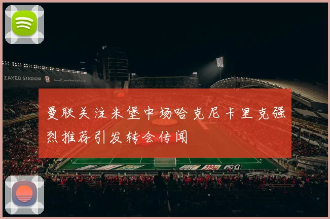 曼联关注米堡中场哈克尼卡里克强烈推荐引发转会传闻